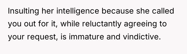Insulting her intelligence because she called you out for it,...