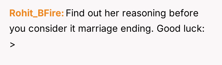 Rohit_BFire Find out her reasoning before you consider it marriage...