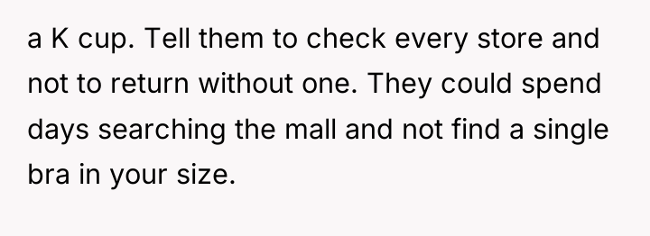 a K cup. Tell them to check every store and...