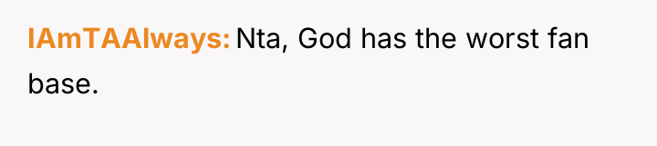 IAmTAAlways Nta, God has the worst fan base.