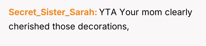 Secret_Sister_Sarah YTA Your mom clearly cherished those decorations,