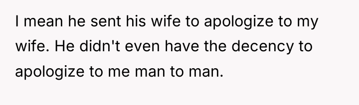 I mean he sent his wife to apologize to my...
