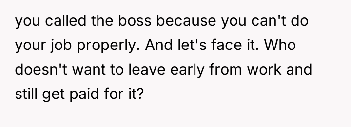 you called the boss because you can't do your job...