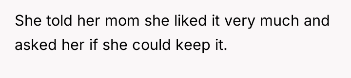 She told her mom she liked it very much and...