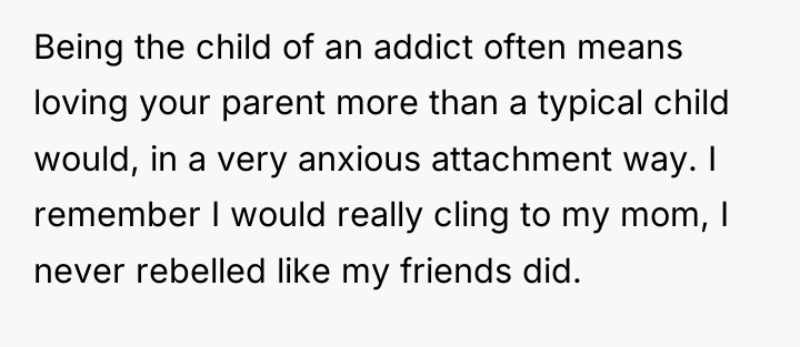 Being the child of an addict often means loving your...