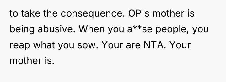 to take the consequence. OP's mother is being abusive. When...