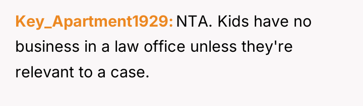 Key_Apartment1929 NTA. Kids have no business in a law office...