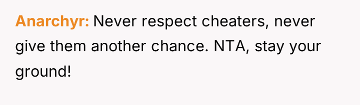 Anarchyr Never respect cheaters, never give them another chance. NTA,...