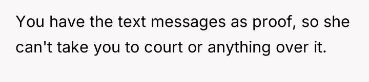 You have the text messages as proof, so she can't...