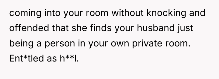 coming into your room without knocking and offended that she...