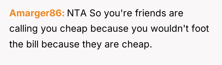 Amarger86 NTA So you're friends are calling you cheap because...