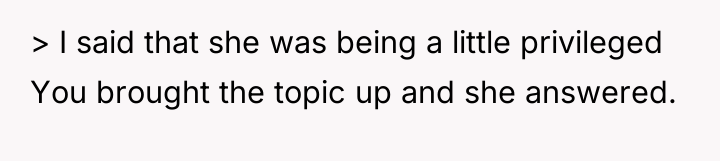 > I said that she was being a little privileged...