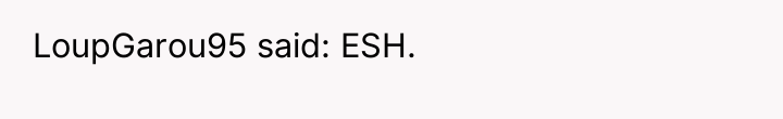 LoupGarou95 said: ESH.