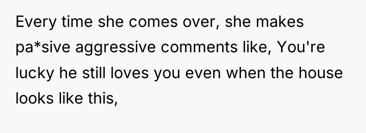Every time she comes over, she makes pa*sive aggressive comments...