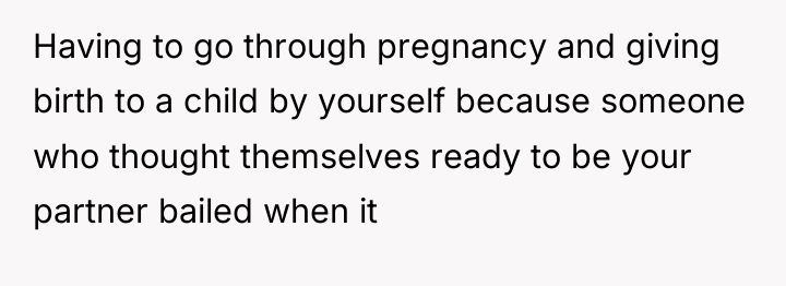 Having to go through pregnancy and giving birth to a...