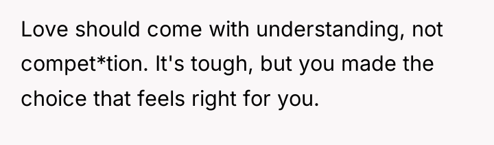 Love should come with understanding, not compet*tion. It's tough, but...