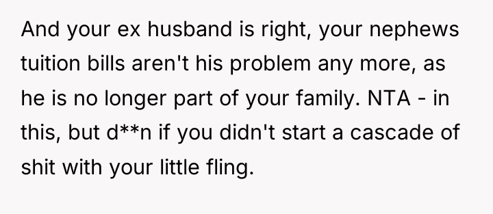 And your ex husband is right, your nephews tuition bills...
