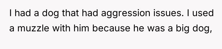 I had a dog that had aggression issues. I used...