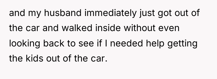 and my husband immediately just got out of the car...
