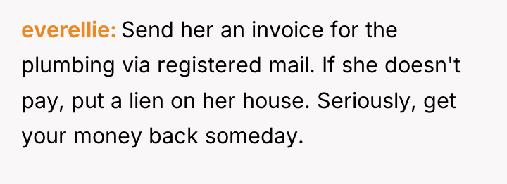 everellie Send her an invoice for the plumbing via registered...