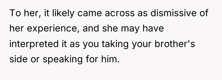 To her, it likely came across as dismissive of her...