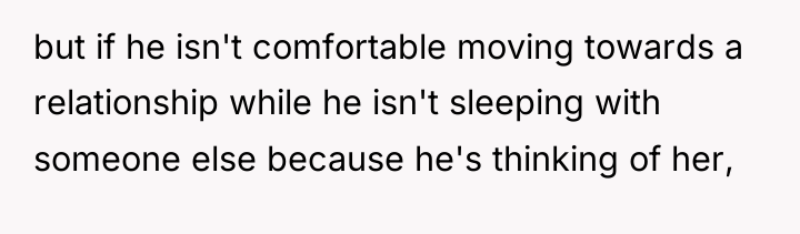 but if he isn't comfortable moving towards a relationship while...