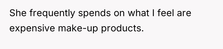 She frequently spends on what I feel are expensive make-up...