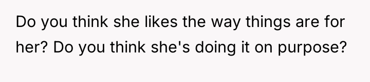 Do you think she likes the way things are for...