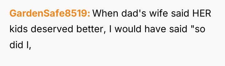 GardenSafe8519 When dad's wife said HER kids deserved better, I...