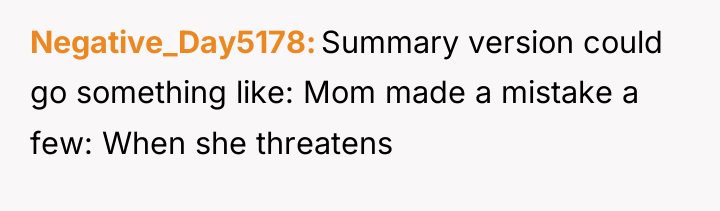 Negative_Day5178 Summary version could go something like: Mom made a...