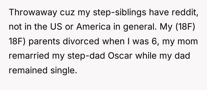 Throwaway cuz my step-siblings have reddit, not in the US...