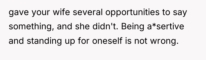 gave your wife several opportunities to say something, and she...