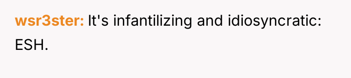 wsr3ster It's infantilizing and idiosyncratic: ESH.