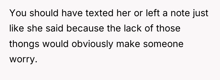 You should have texted her or left a note just...