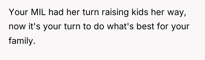 Your MIL had her turn raising kids her way, now...