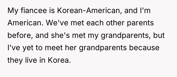 My fiancee is Korean-American, and I'm American. We've met each...