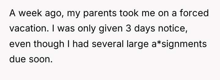 A week ago, my parents took me on a forced...