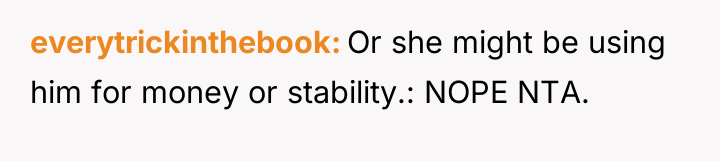 everytrickinthebook Or she might be using him for money or...