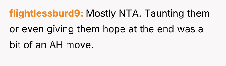 flightlessburd9 Mostly NTA. Taunting them or even giving them hope...