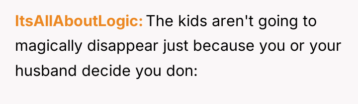 ItsAllAboutLogic The kids aren't going to magically disappear just because...