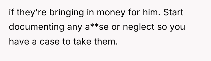 if they're bringing in money for him. Start documenting any...