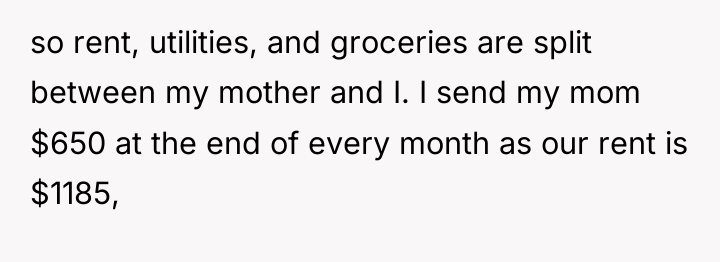 so rent, utilities, and groceries are split between my mother...