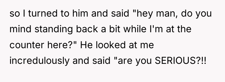 so I turned to him and said "hey man, do...