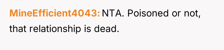 MineEfficient4043 NTA. Poisoned or not, that relationship is dead.