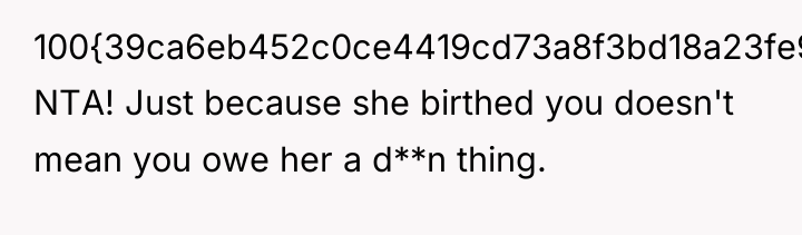 100{39ca6eb452c0ce4419cd73a8f3bd18a23fe95ab4febb092bc2ab1b542eeea82f} NTA! Just because she birthed you doesn't mean you...