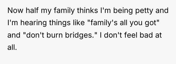 Now half my family thinks I'm being petty and I'm...