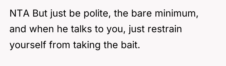 NTA But just be polite, the bare minimum, and when...