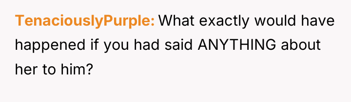 TenaciouslyPurple What exactly would have happened if you had said...