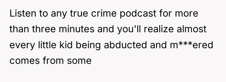Listen to any true crime podcast for more than three...