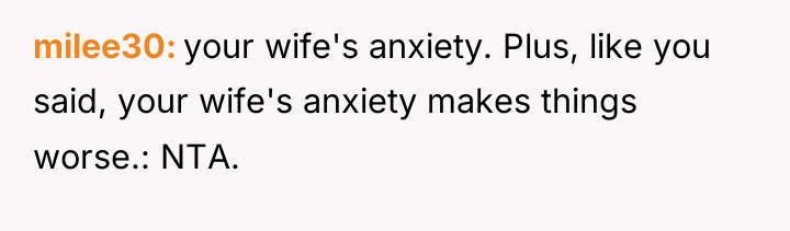 milee30 your wife's anxiety. Plus, like you said, your wife's...